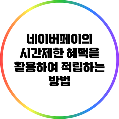 네이버페이의 시간제한 혜택을 활용하여 적립하는 방법