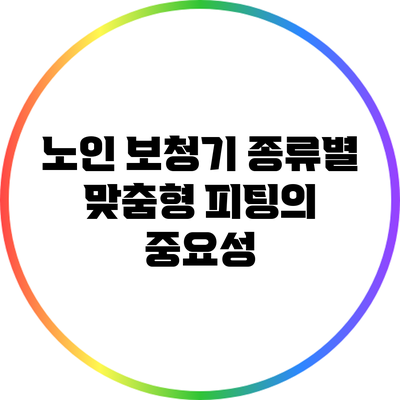 노인 보청기 종류별 맞춤형 피팅의 중요성