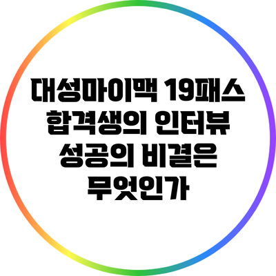 대성마이맥 19패스 합격생의 인터뷰: 성공의 비결은 무엇인가?