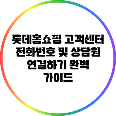 롯데홈쇼핑 고객센터 전화번호 및 상담원 연결하기 완벽 가이드