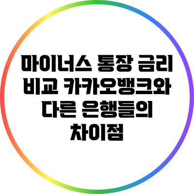 마이너스 통장 금리 비교: 카카오뱅크와 다른 은행들의 차이점