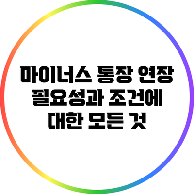 마이너스 통장 연장 필요성과 조건에 대한 모든 것