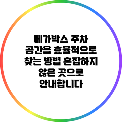 메가박스 주차 공간을 효율적으로 찾는 방법: 혼잡하지 않은 곳으로 안내합니다