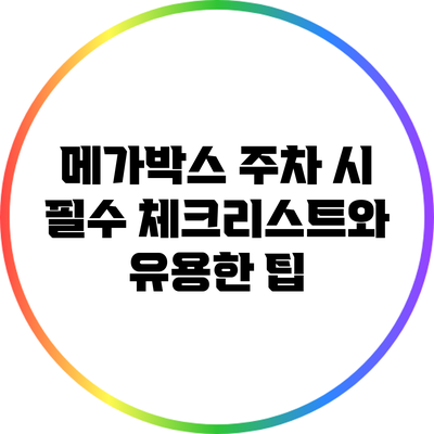 메가박스 주차 시 필수 체크리스트와 유용한 팁