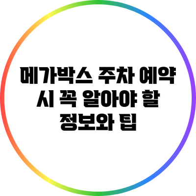 메가박스 주차 예약 시 꼭 알아야 할 정보와 팁