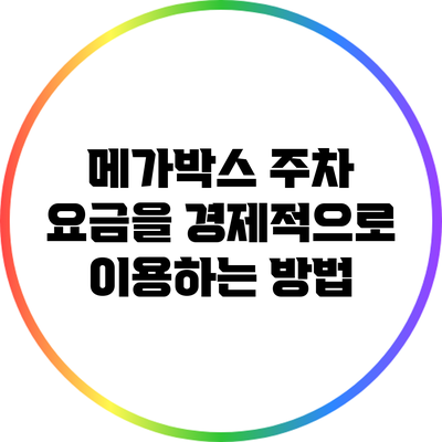 메가박스 주차 요금을 경제적으로 이용하는 방법