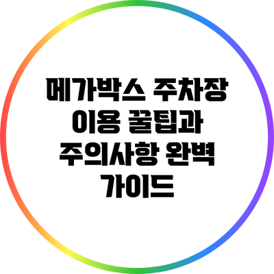 메가박스 주차장 이용 꿀팁과 주의사항 완벽 가이드