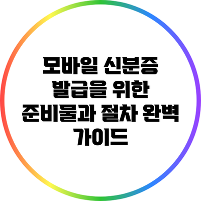 모바일 신분증 발급을 위한 준비물과 절차 완벽 가이드