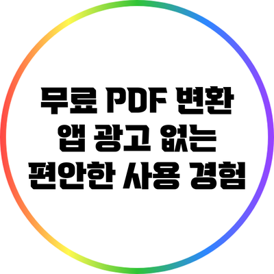 무료 PDF 변환 앱: 광고 없는 편안한 사용 경험