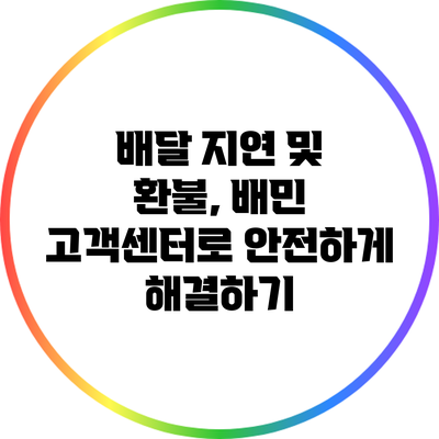 배달 지연 및 환불, 배민 고객센터로 안전하게 해결하기