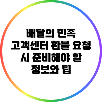 배달의 민족 고객센터: 환불 요청 시 준비해야 할 정보와 팁