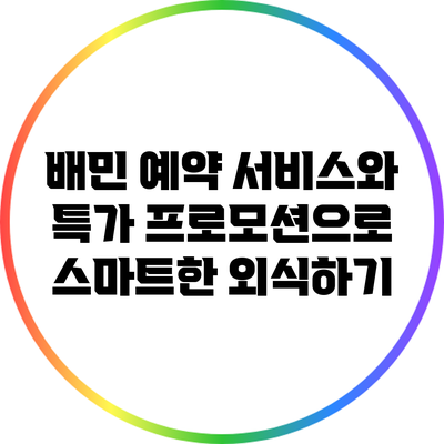배민 예약 서비스와 특가 프로모션으로 스마트한 외식하기