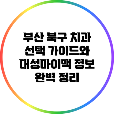 부산 북구 치과 선택 가이드와 대성마이맥 정보 완벽 정리