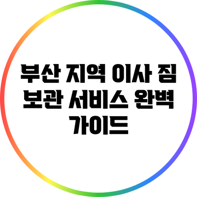 부산 지역 이사 짐 보관 서비스 완벽 가이드