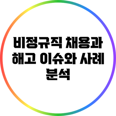 비정규직 채용과 해고: 이슈와 사례 분석