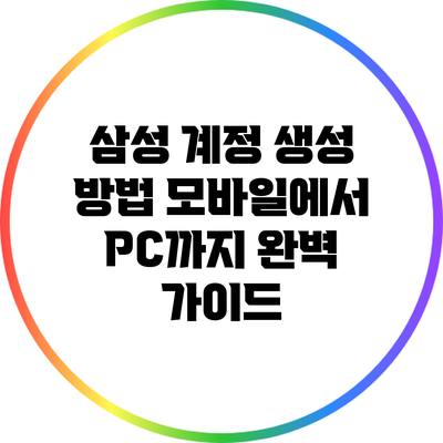 삼성 계정 생성 방법: 모바일에서 PC까지 완벽 가이드
