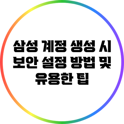 삼성 계정 생성 시 보안 설정 방법 및 유용한 팁