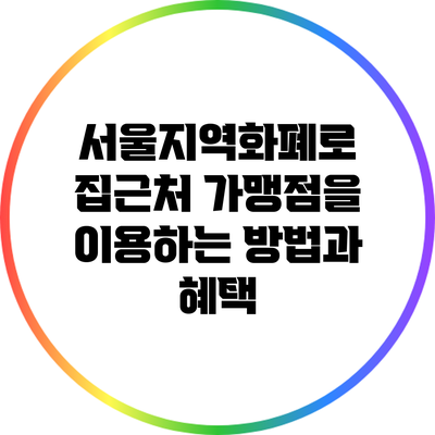 서울지역화폐로 집근처 가맹점을 이용하는 방법과 혜택