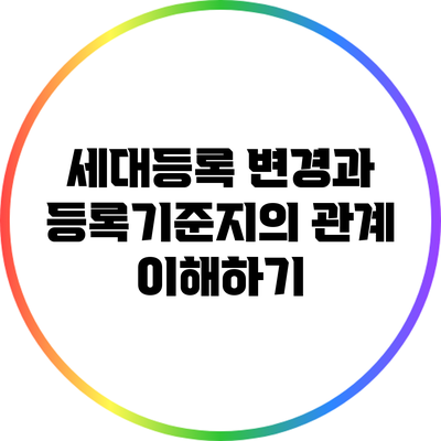 세대등록 변경과 등록기준지의 관계 이해하기