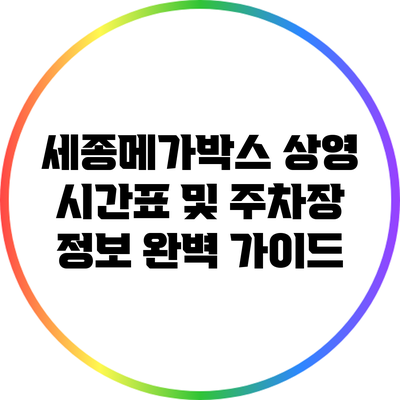 세종메가박스 상영 시간표 및 주차장 정보 완벽 가이드