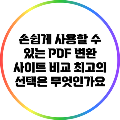 손쉽게 사용할 수 있는 PDF 변환 사이트 비교: 최고의 선택은 무엇인가요?