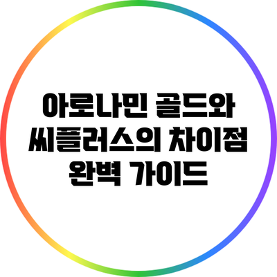 아로나민 골드와 씨플러스의 차이점 완벽 가이드