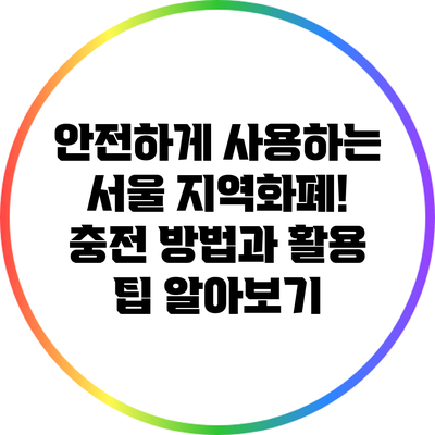 안전하게 사용하는 서울 지역화폐! 충전 방법과 활용 팁 알아보기