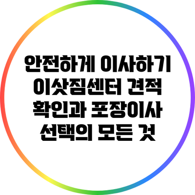 안전하게 이사하기: 이삿짐센터 견적 확인과 포장이사 선택의 모든 것