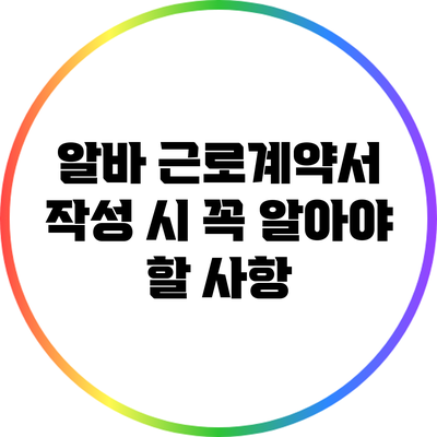 알바 근로계약서 작성 시 꼭 알아야 할 사항
