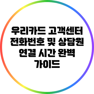 우리카드 고객센터 전화번호 및 상담원 연결 시간 완벽 가이드