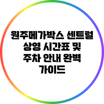 원주메가박스 센트럴 상영 시간표 및 주차 안내 완벽 가이드