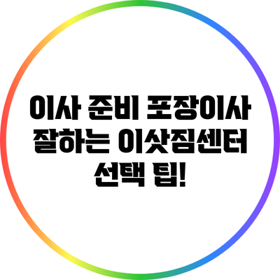 이사 준비? 포장이사 잘하는 이삿짐센터 선택 팁!