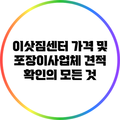 이삿짐센터 가격 및 포장이사업체 견적 확인의 모든 것