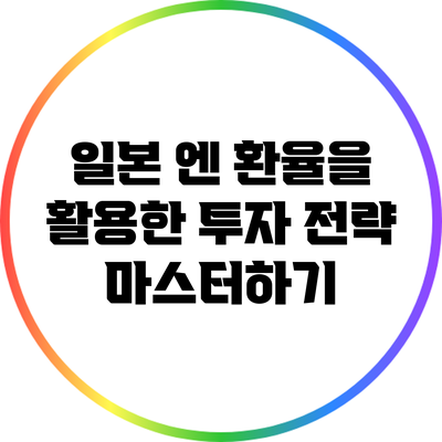 일본 엔 환율을 활용한 투자 전략 마스터하기