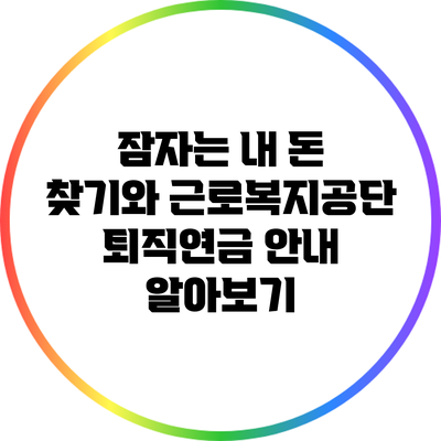 잠자는 내 돈 찾기와 근로복지공단 퇴직연금 안내 알아보기