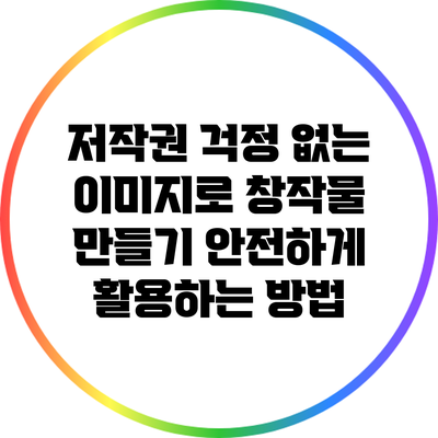 저작권 걱정 없는 이미지로 창작물 만들기: 안전하게 활용하는 방법