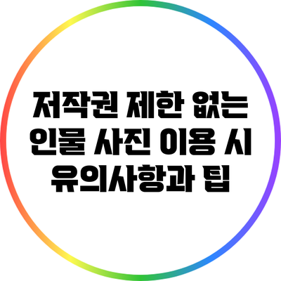 저작권 제한 없는 인물 사진 이용 시 유의사항과 팁