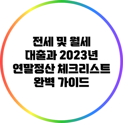 전세 및 월세 대출과 2023년 연말정산 체크리스트 완벽 가이드