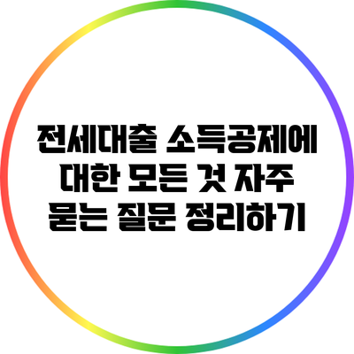 전세대출 소득공제에 대한 모든 것: 자주 묻는 질문 정리하기