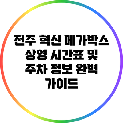 전주 혁신 메가박스 상영 시간표 및 주차 정보 완벽 가이드