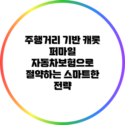 주행거리 기반 캐롯 퍼마일 자동차보험으로 절약하는 스마트한 전략