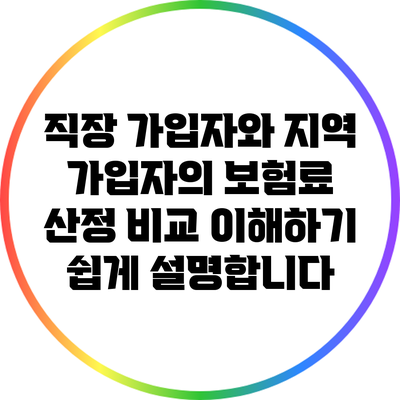 직장 가입자와 지역 가입자의 보험료 산정 비교: 이해하기 쉽게 설명합니다