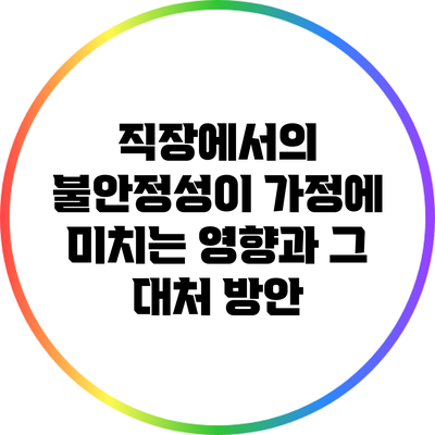 직장에서의 불안정성이 가정에 미치는 영향과 그 대처 방안