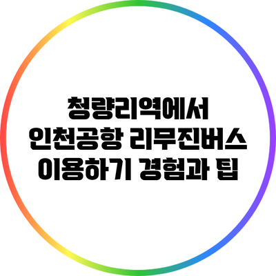 청량리역에서 인천공항 리무진버스 이용하기: 경험과 팁