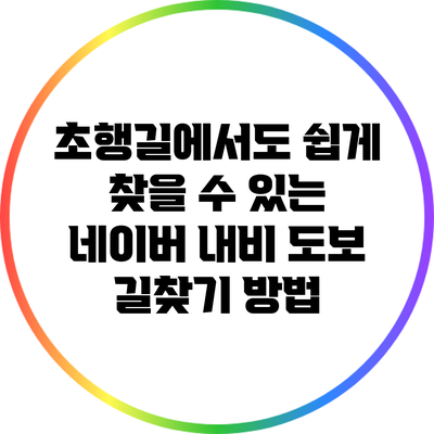 초행길에서도 쉽게 찾을 수 있는 네이버 내비 도보 길찾기 방법