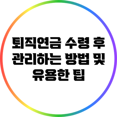 퇴직연금 수령 후 관리하는 방법 및 유용한 팁