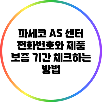 파세코 AS 센터 전화번호와 제품 보증 기간 체크하는 방법