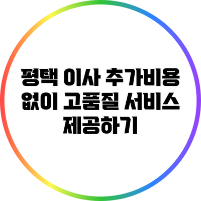 평택 이사: 추가비용 없이 고품질 서비스 제공하기