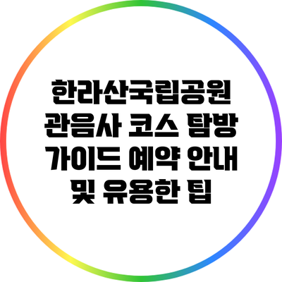 한라산국립공원 관음사 코스 탐방 가이드: 예약 안내 및 유용한 팁