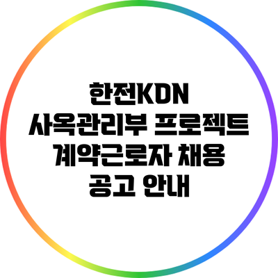 한전KDN 사옥관리부 프로젝트 계약근로자 채용 공고 안내